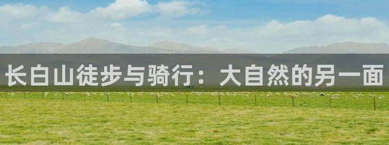 杏鑫4：长白山徒步与骑行：大自然的另一面