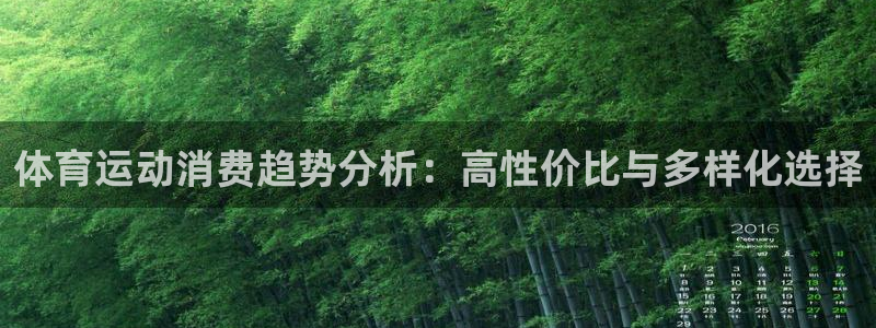 杏鑫4平台注册：体育运动消费趋势分析：高性价比与多样化选择